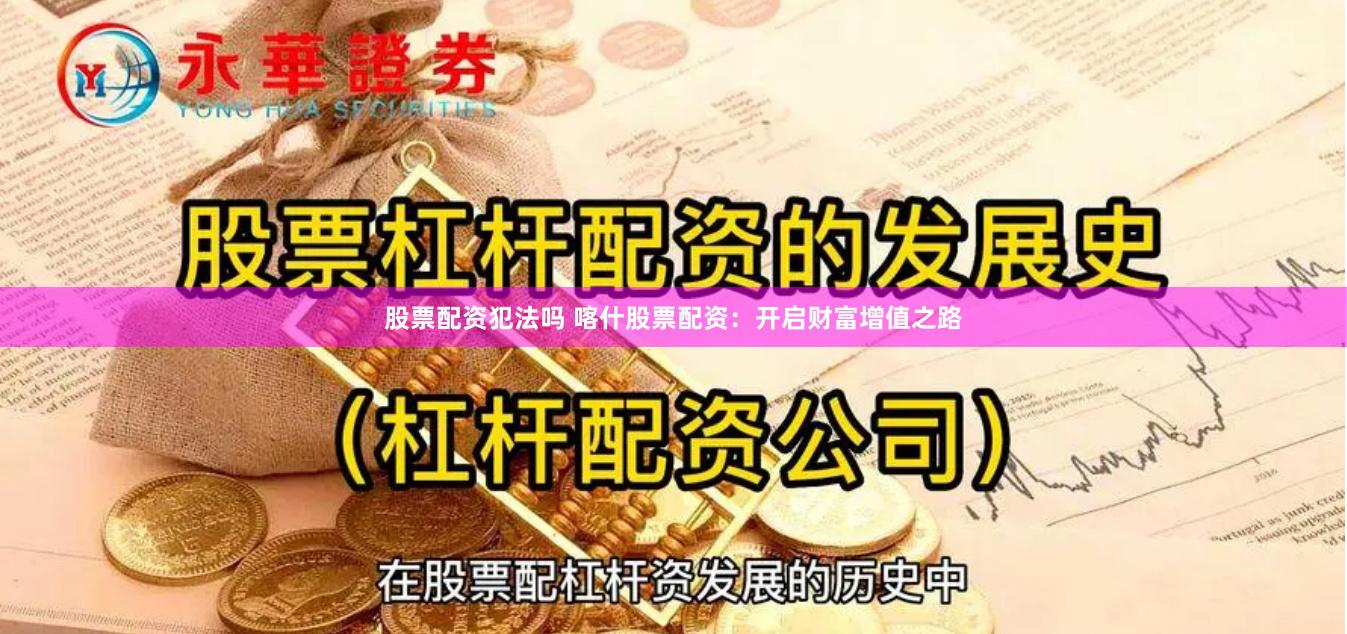 股票配资犯法吗 喀什股票配资：开启财富增值之路
