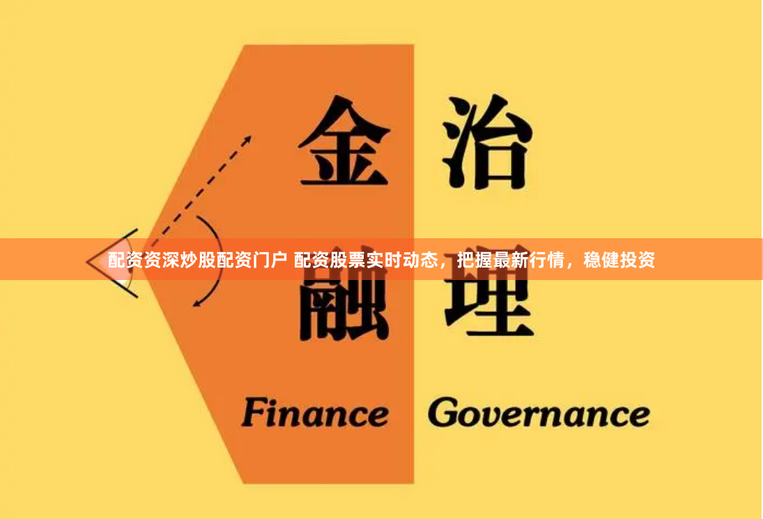 配资资深炒股配资门户 配资股票实时动态，把握最新行情，稳健投资