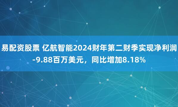 易配资股票 亿航智能2024财年第二财季实现净利润-9.88百万美元，同比增加8.18%