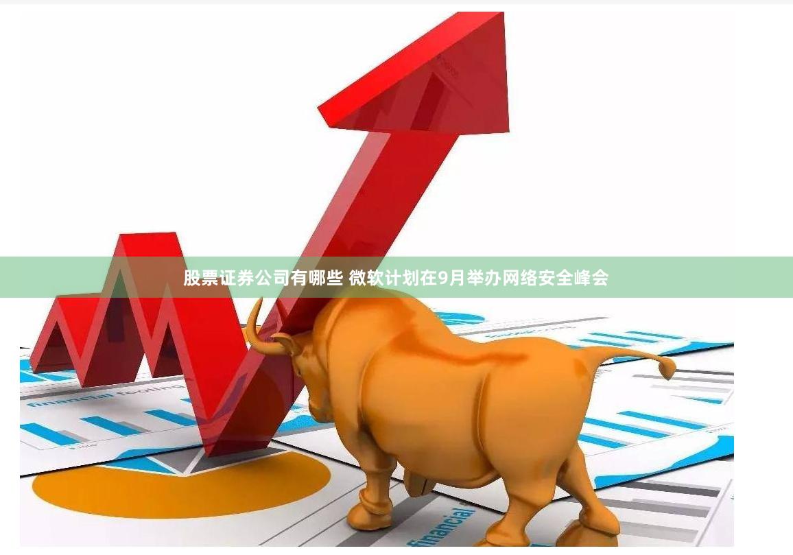股票证券公司有哪些 微软计划在9月举办网络安全峰会